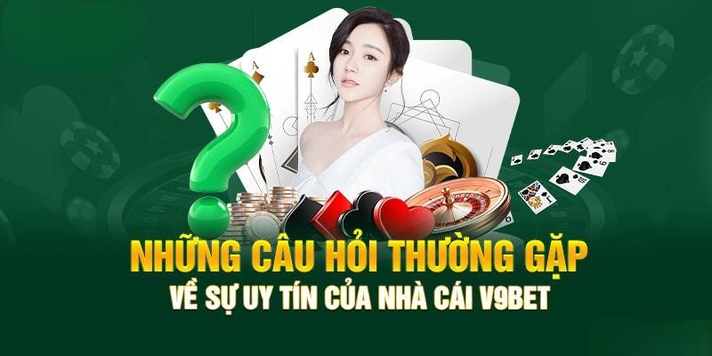 Tổng hợp các câu hỏi liên quan tới sự uy tín của nhà cái V9bet