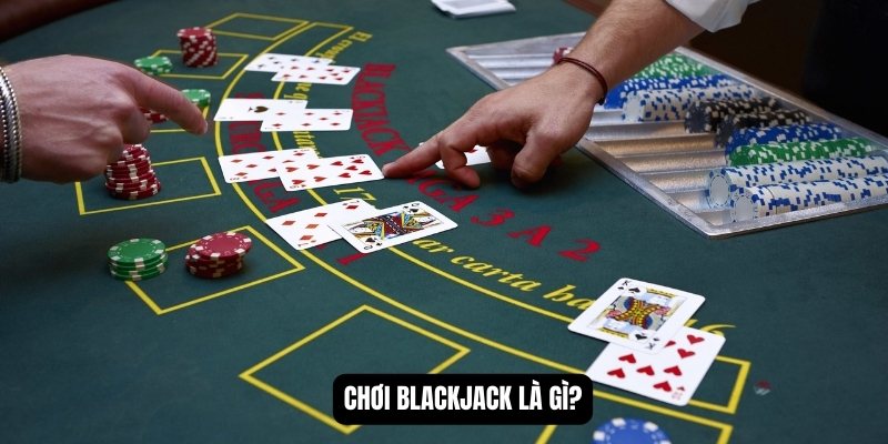 Tìm hiểu chơi Blackjack là gì